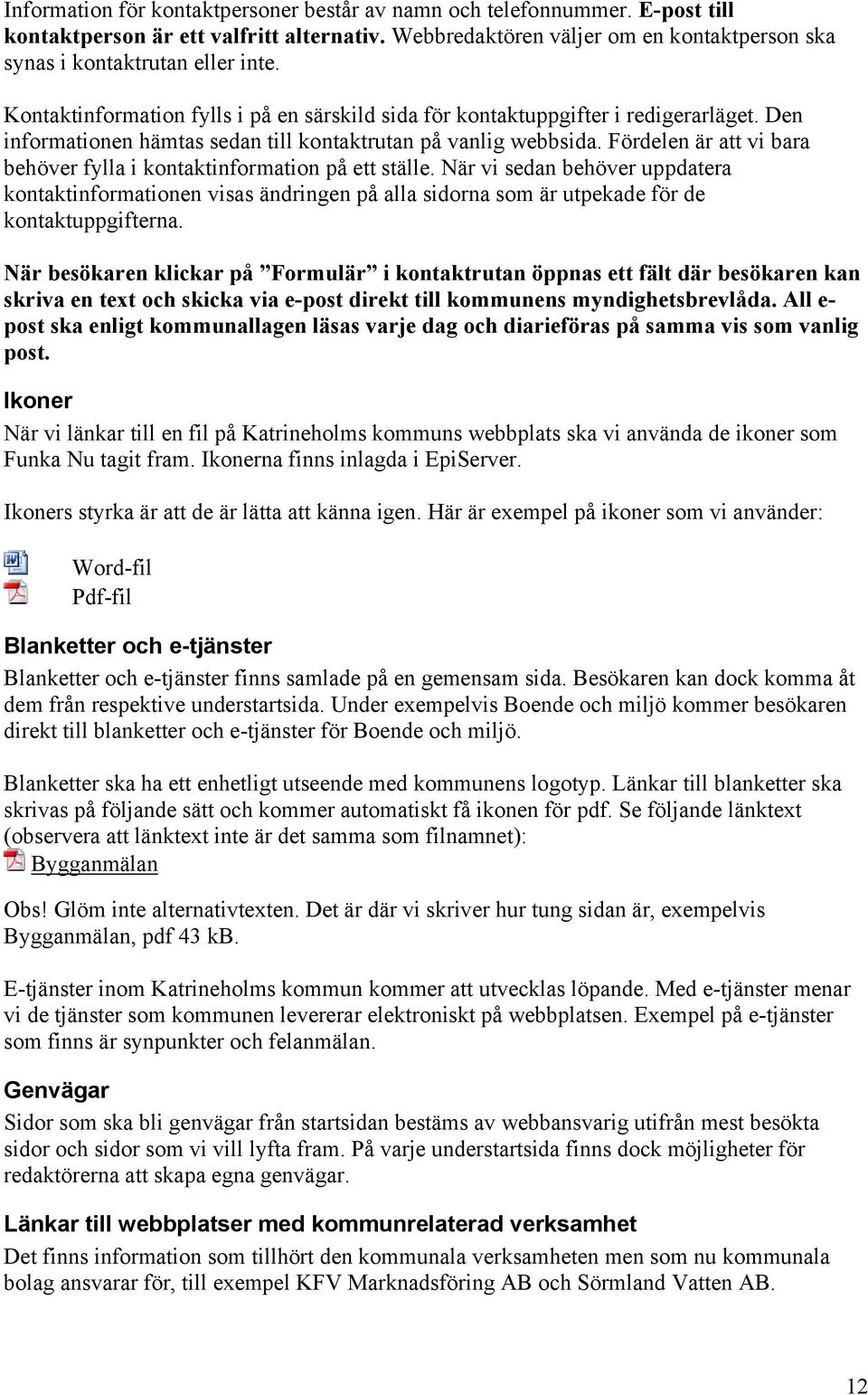 Fördelen är att vi bara behöver fylla i kontaktinformation på ett ställe. När vi sedan behöver uppdatera kontaktinformationen visas ändringen på alla sidorna som är utpekade för de kontaktuppgifterna.