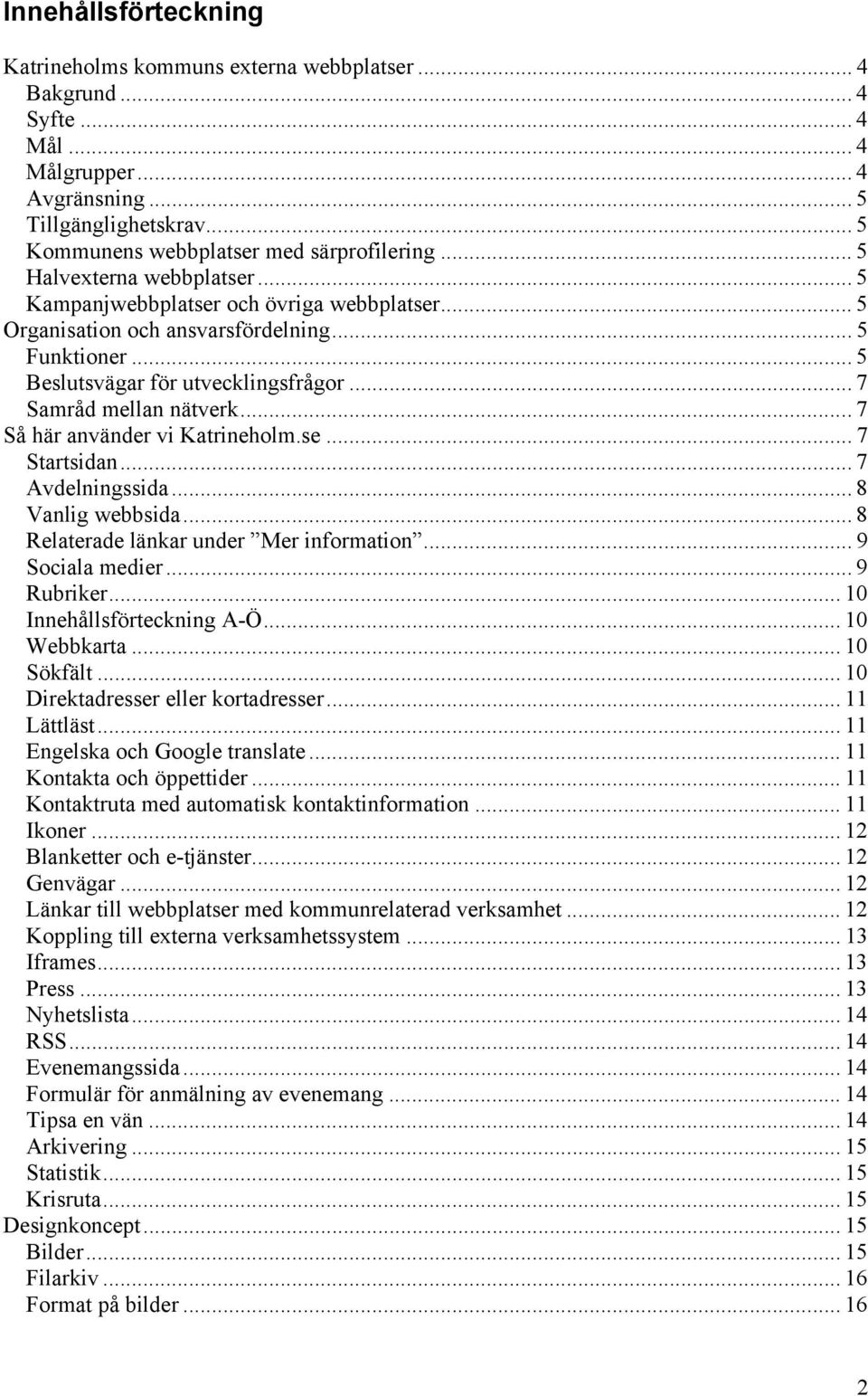 ..7 Så här använder vi Katrineholm.se... 7 Startsidan... 7 Avdelningssida... 8 Vanlig webbsida... 8 Relaterade länkar under Mer information... 9 Sociala medier... 9 Rubriker.