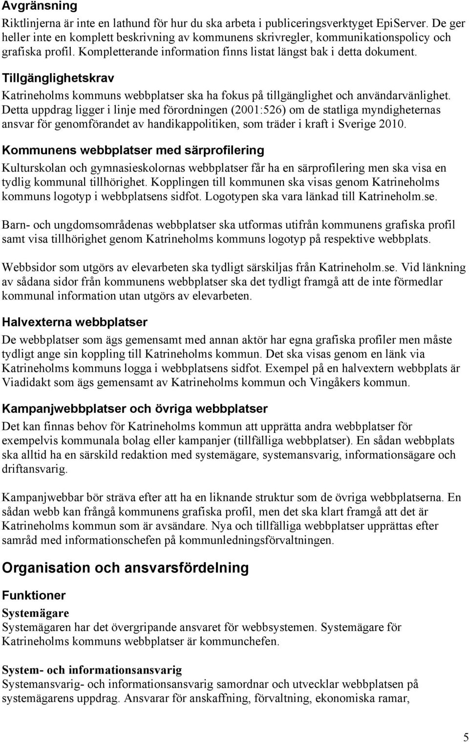 Tillgänglighetskrav Katrineholms kommuns webbplatser ska ha fokus på tillgänglighet och användarvänlighet.