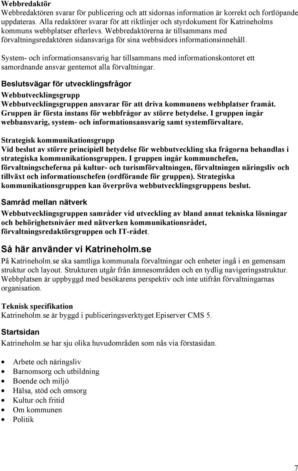 Webbredaktörerna är tillsammans med förvaltningsredaktören sidansvariga för sina webbsidors informationsinnehåll.