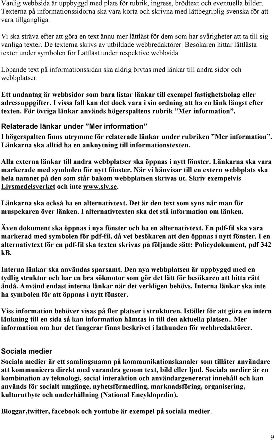 Vi ska sträva efter att göra en text ännu mer lättläst för dem som har svårigheter att ta till sig vanliga texter. De texterna skrivs av utbildade webbredaktörer.