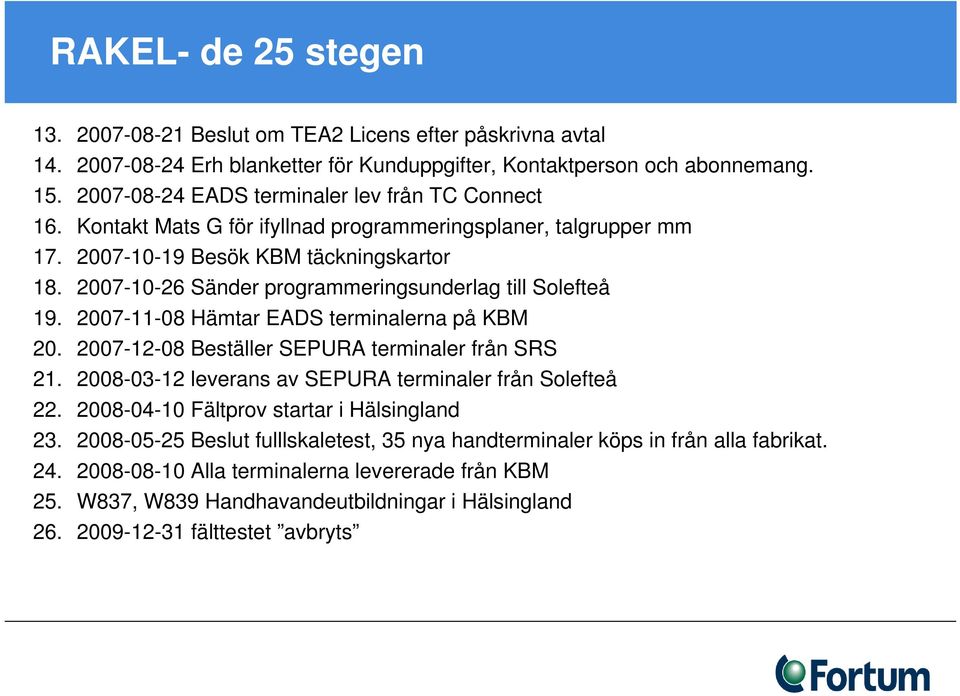 2007-10-26 Sänder programmeringsunderlag till Solefteå 19. 2007-11-08 Hämtar EADS terminalerna på KBM 20. 2007-12-08 Beställer SEPURA terminaler från SRS 21.