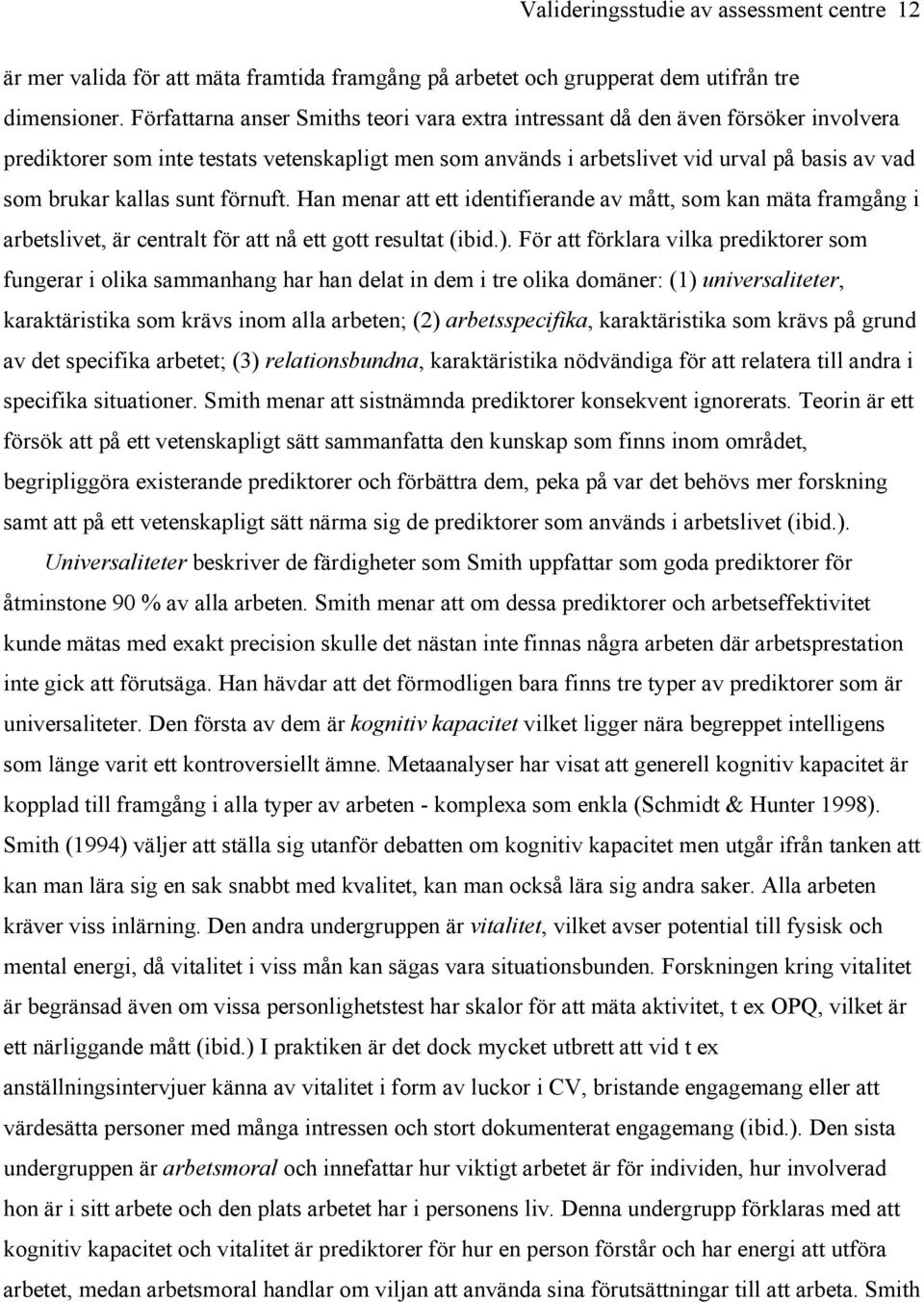 kallas sunt förnuft. Han menar att ett identifierande av mått, som kan mäta framgång i arbetslivet, är centralt för att nå ett gott resultat (ibid.).