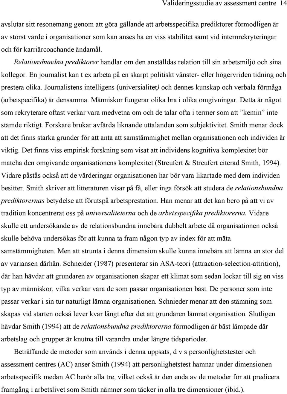 En journalist kan t ex arbeta på en skarpt politiskt vänster- eller högervriden tidning och prestera olika.