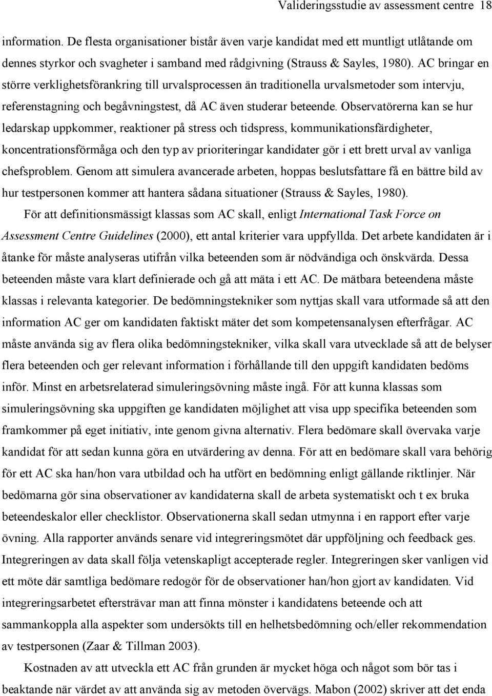 AC bringar en större verklighetsförankring till urvalsprocessen än traditionella urvalsmetoder som intervju, referenstagning och begåvningstest, då AC även studerar beteende.