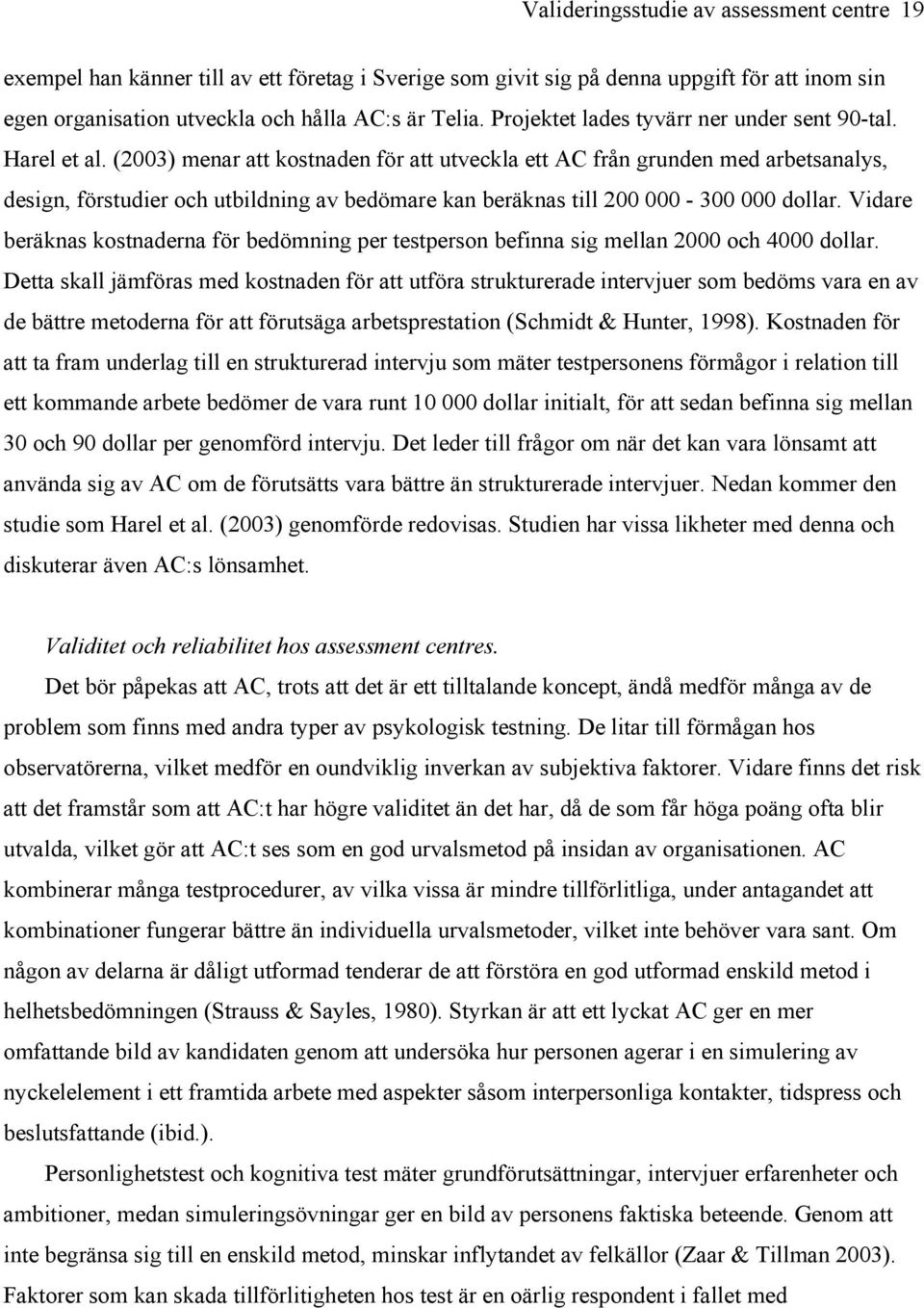 (2003) menar att kostnaden för att utveckla ett AC från grunden med arbetsanalys, design, förstudier och utbildning av bedömare kan beräknas till 200 000-300 000 dollar.