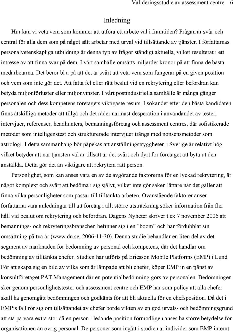 I författarnas personalvetenskapliga utbildning är denna typ av frågor ständigt aktuella, vilket resulterat i ett intresse av att finna svar på dem.