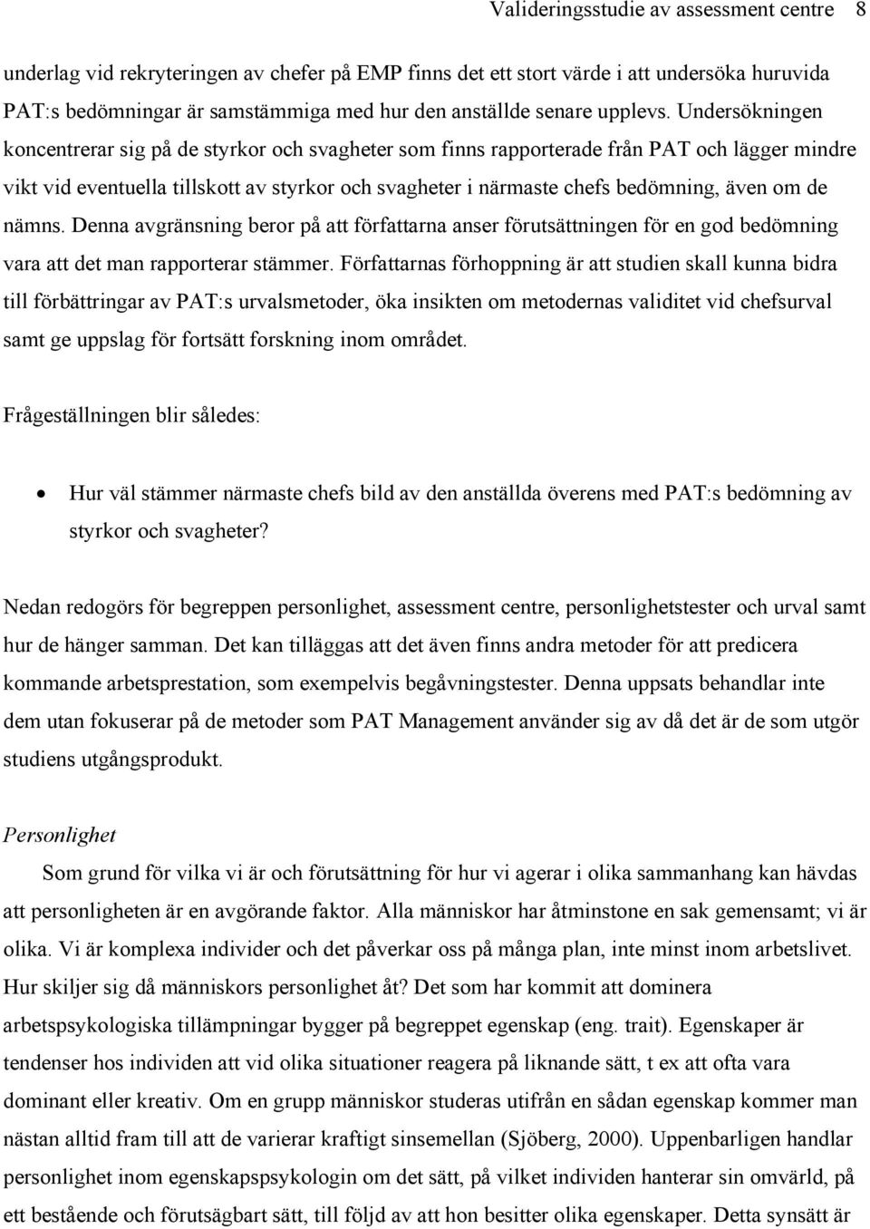 Undersökningen koncentrerar sig på de styrkor och svagheter som finns rapporterade från PAT och lägger mindre vikt vid eventuella tillskott av styrkor och svagheter i närmaste chefs bedömning, även