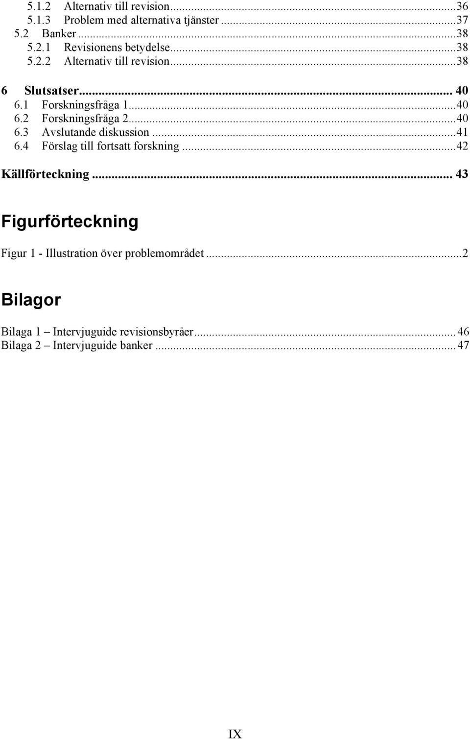 ..41 6.4 Förslag till fortsatt forskning...42 Källförteckning.