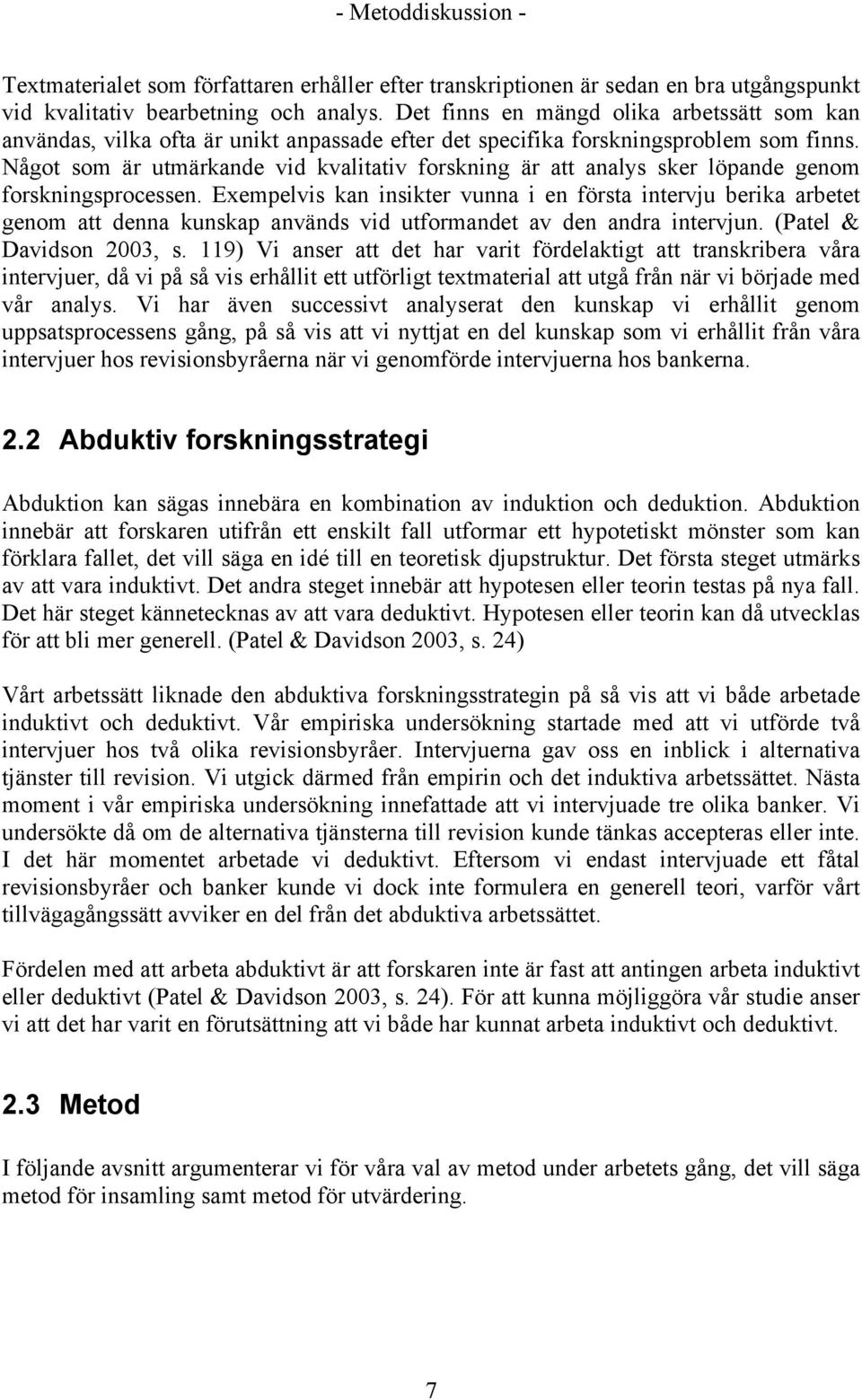 Något som är utmärkande vid kvalitativ forskning är att analys sker löpande genom forskningsprocessen.