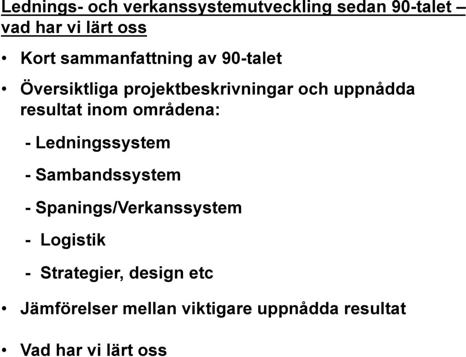 inom områdena: - Ledningssystem - Sambandssystem - Spanings/Verkanssystem - Logistik