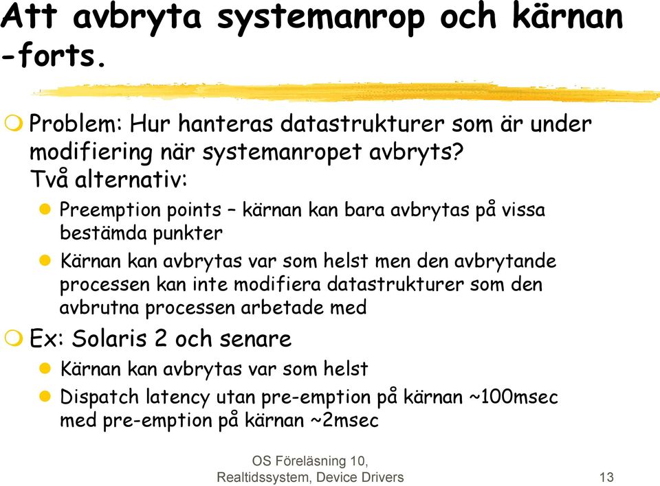 avbrytande processen kan inte modifiera datastrukturer som den avbrutna processen arbetade med Ex: Solaris 2 och senare Kärnan kan