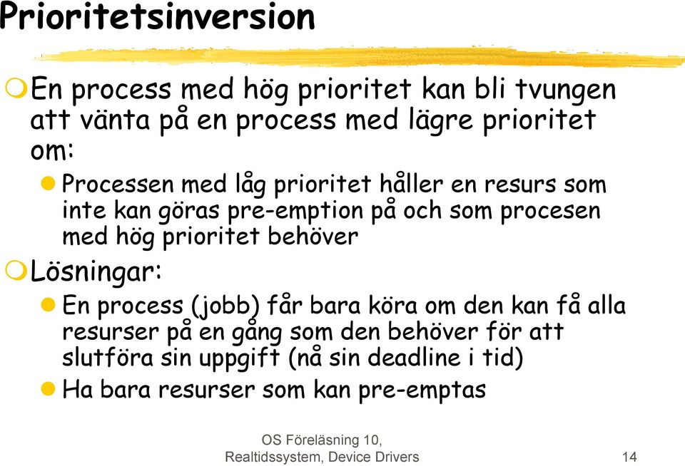 behöver Lösningar: En process (jobb) får bara köra om den kan få alla resurser på en gång som den behöver för att