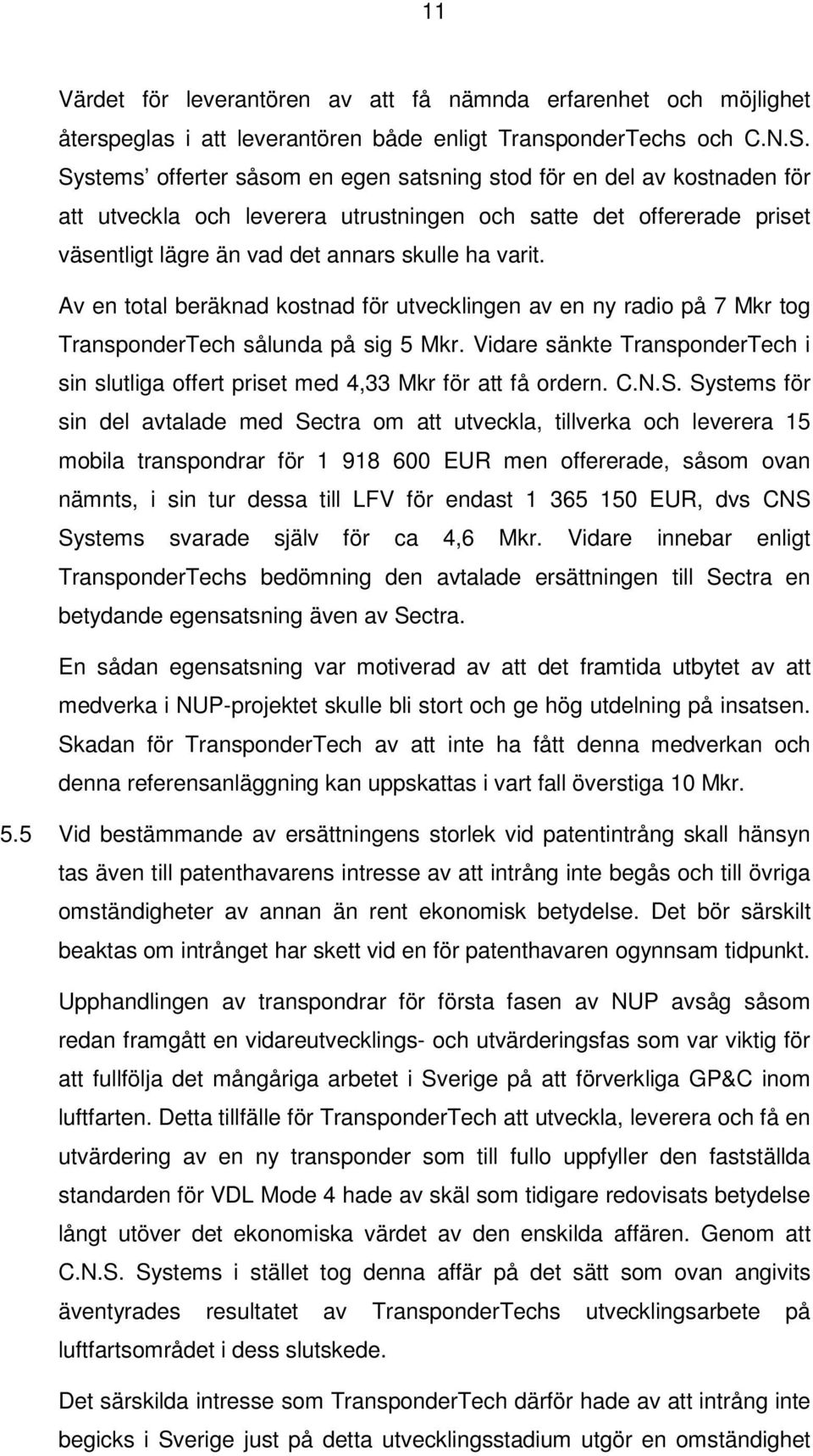 Av en total beräknad kostnad för utvecklingen av en ny radio på 7 Mkr tog TransponderTech sålunda på sig 5 Mkr.