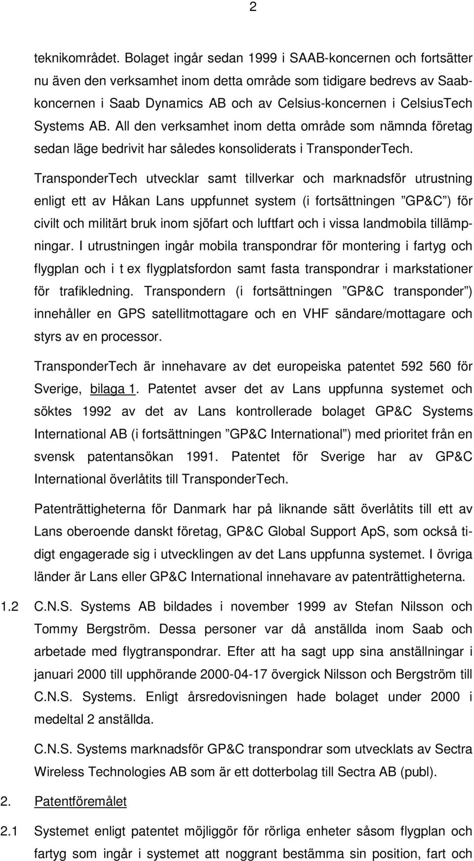 Systems AB. All den verksamhet inom detta område som nämnda företag sedan läge bedrivit har således konsoliderats i TransponderTech.