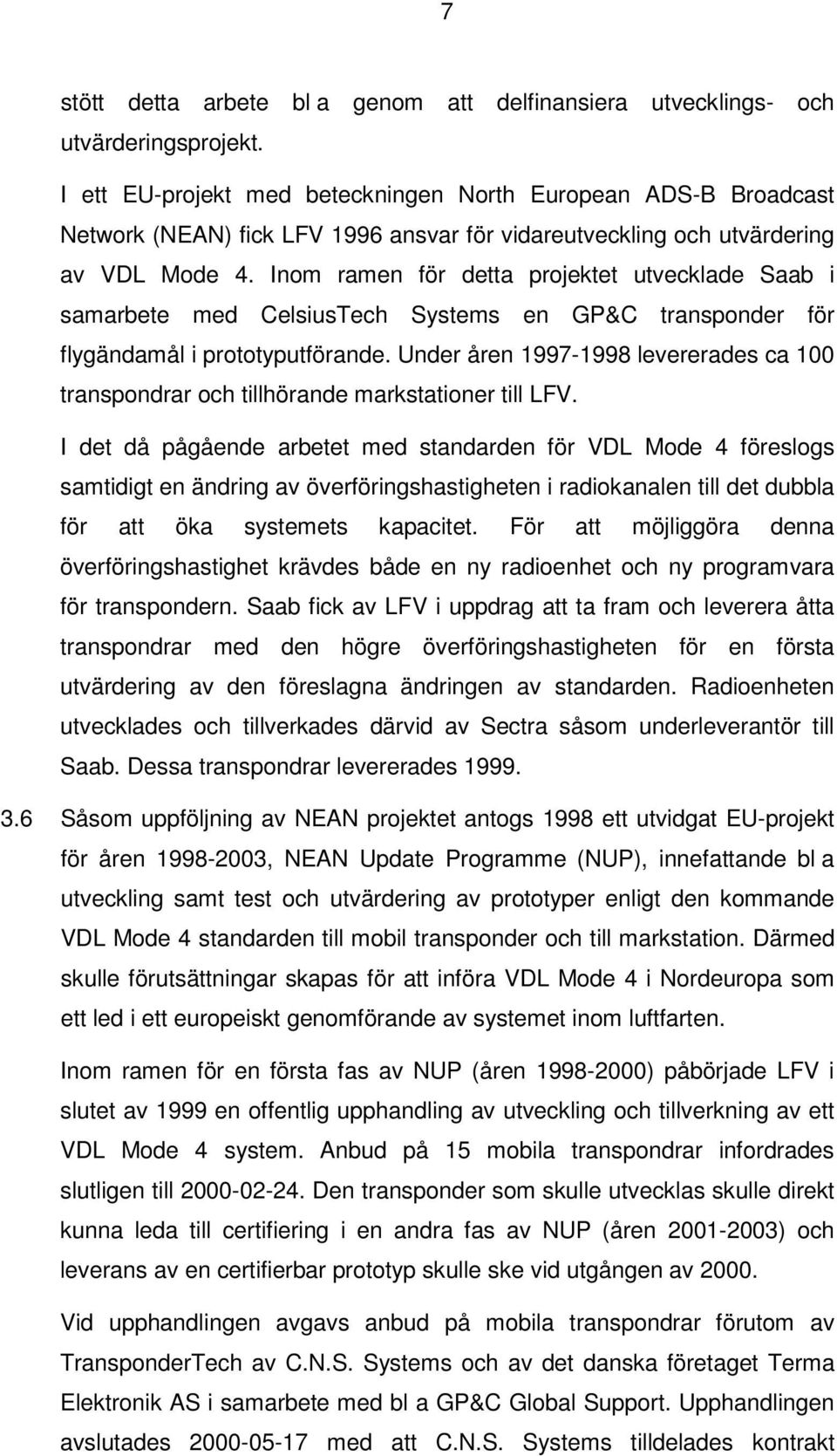 Inom ramen för detta projektet utvecklade Saab i samarbete med CelsiusTech Systems en GP&C transponder för flygändamål i prototyputförande.