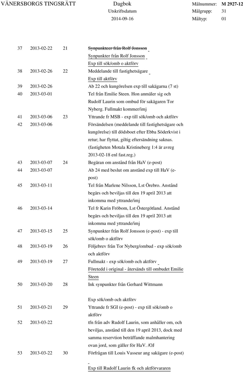 Fullmakt kommer/imj 41 2013-03-06 23 Yttrande fr MSB - exp till sök/omb och 42 2013-03-06 Försändelsen (meddelande till fastighetsägare och kungörelse) till dödsboet efter Ebba Söderkvist i retur;