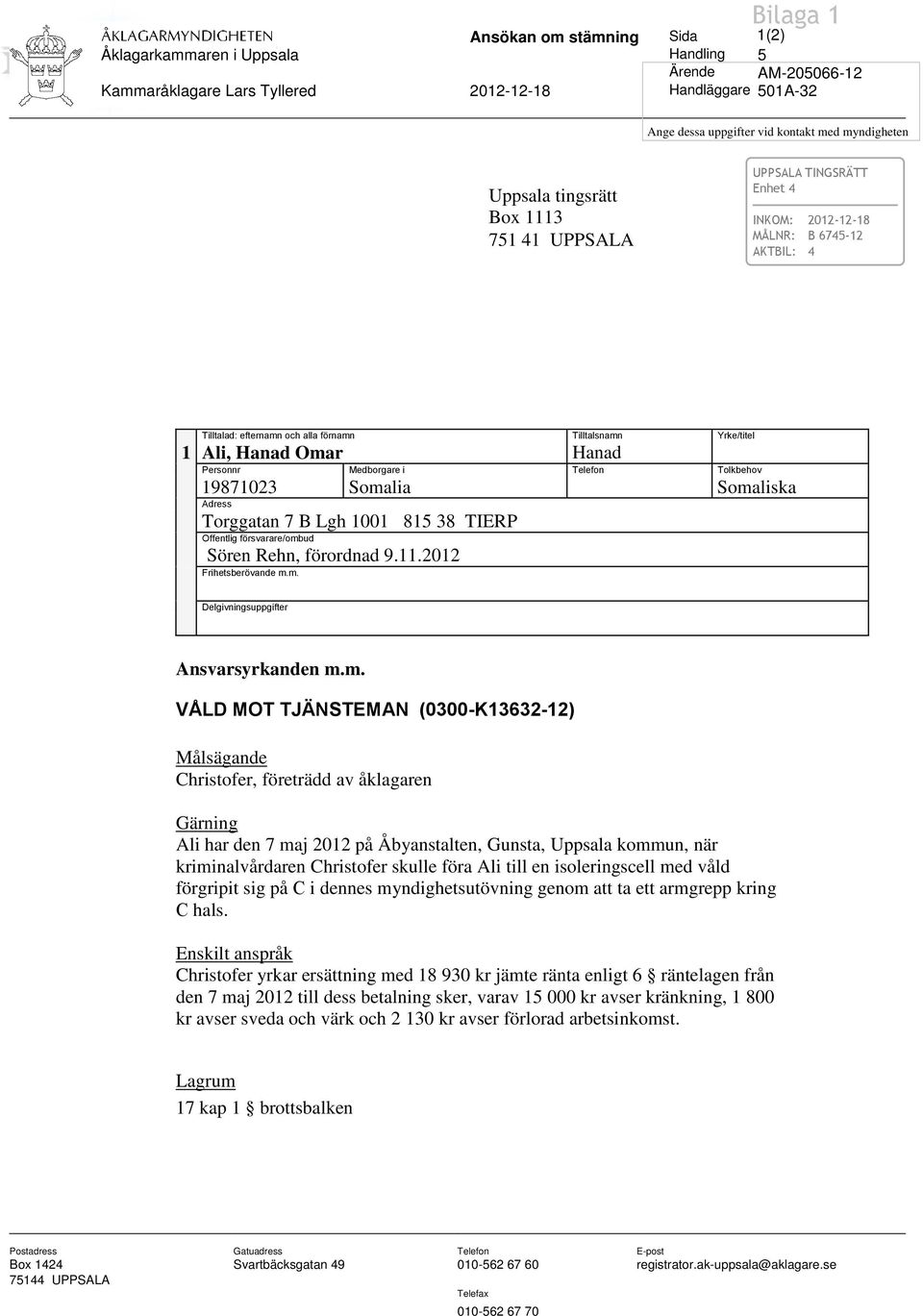 Telefon Tolkbehov 19871023 Somalia Somaliska Adress Torggatan 7 B Lgh 1001 815 38 TIERP Offentlig försvarare/ombud Sören Rehn, förordnad 9.11.2012 Frihetsberövande m.m. Delgivningsuppgifter Ansvarsyrkanden m.