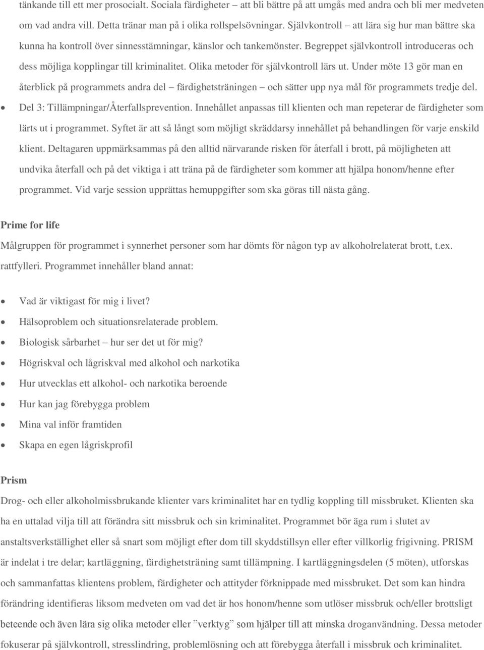 Olika metoder för självkontroll lärs ut. Under möte 13 gör man en återblick på programmets andra del färdighetsträningen och sätter upp nya mål för programmets tredje del.