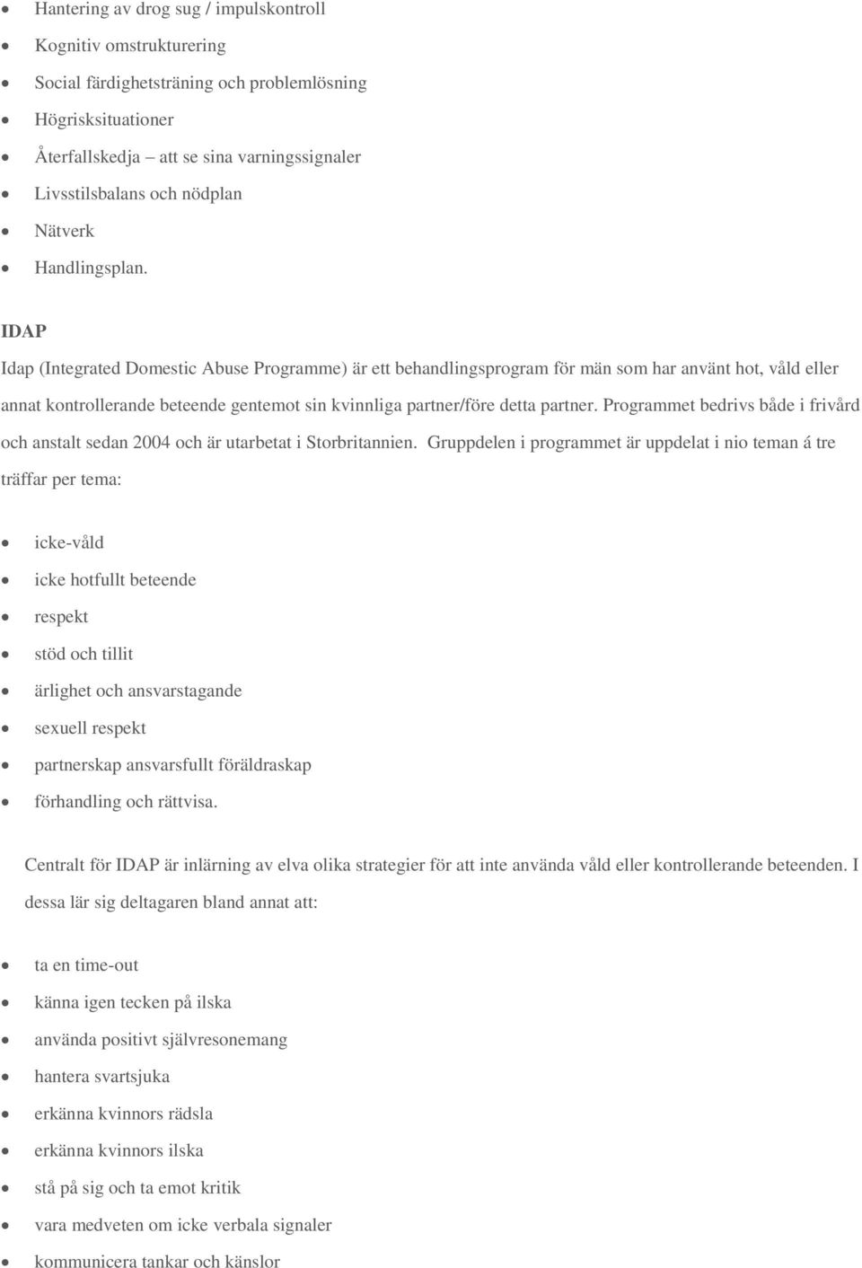 IDAP Idap (Integrated Domestic Abuse Programme) är ett behandlingsprogram för män som har använt hot, våld eller annat kontrollerande beteende gentemot sin kvinnliga partner/före detta partner.