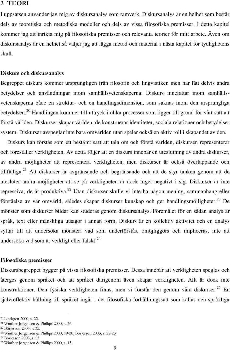 Även om diskursanalys är en helhet så väljer jag att lägga metod och material i nästa kapitel för tydlighetens skull.