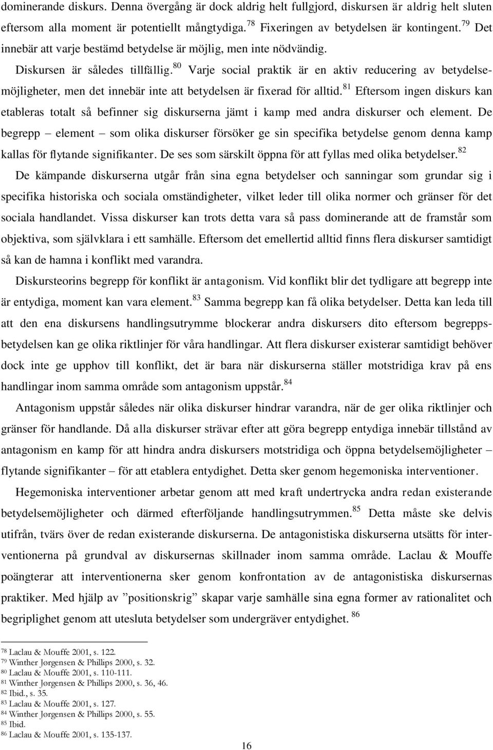 80 Varje social praktik är en aktiv reducering av betydelsemöjligheter, men det innebär inte att betydelsen är fixerad för alltid.