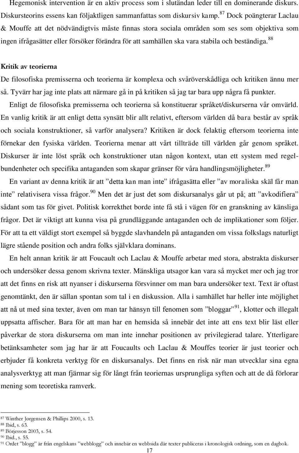 beständiga. 88 Kritik av teorierna De filosofiska premisserna och teorierna är komplexa och svåröverskådliga och kritiken ännu mer så.