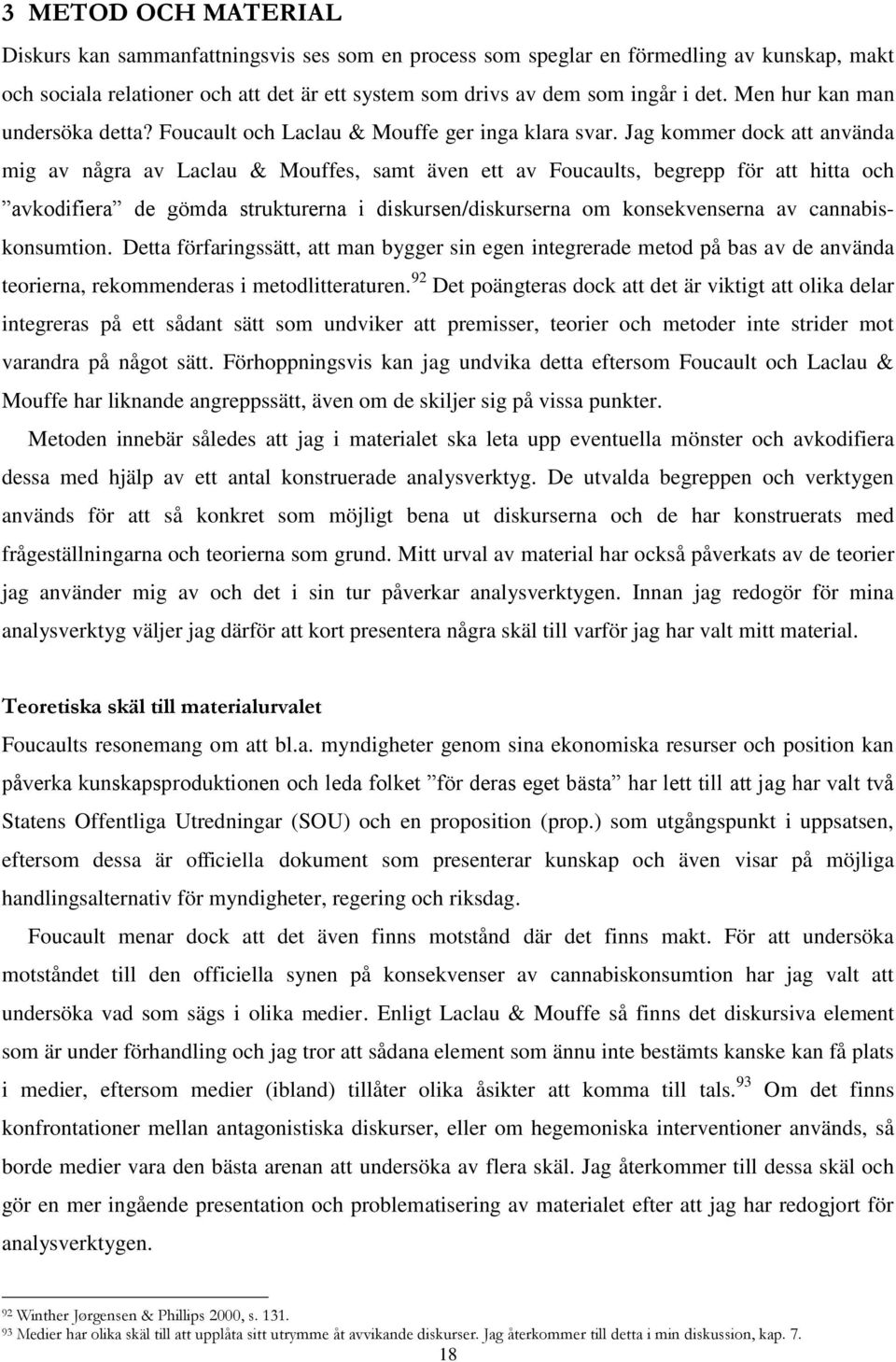 Jag kommer dock att använda mig av några av Laclau & Mouffes, samt även ett av Foucaults, begrepp för att hitta och avkodifiera de gömda strukturerna i diskursen/diskurserna om konsekvenserna av