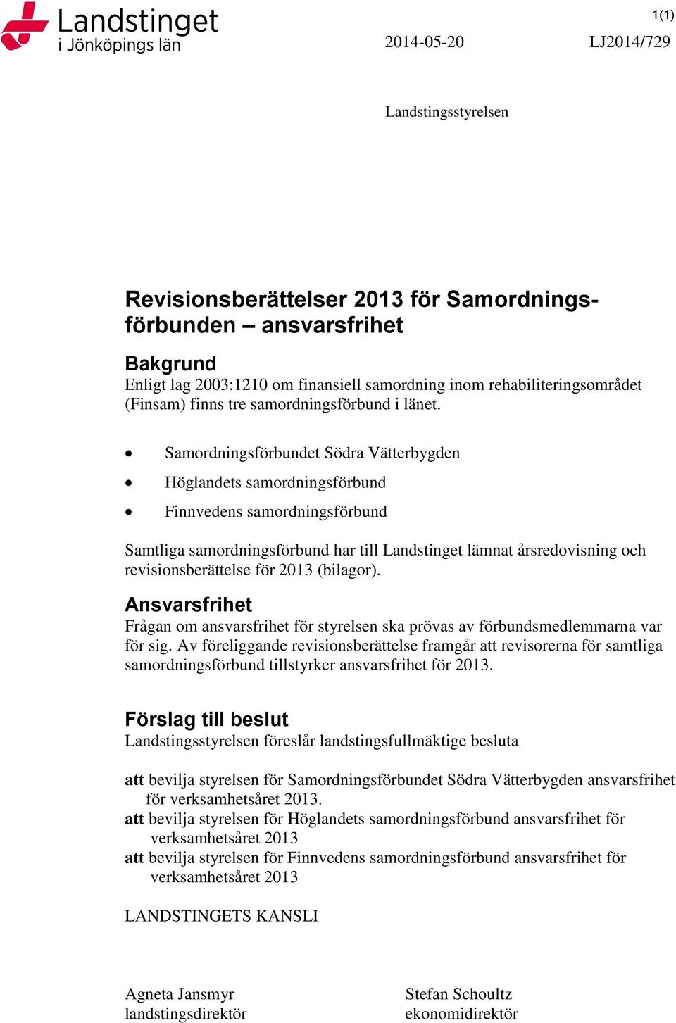 Samordningsförbundet Södra Vätterbygden Höglandets samordningsförbund Finnvedens samordningsförbund Samtliga samordningsförbund har till Landstinget lämnat årsredovisning och revisionsberättelse för