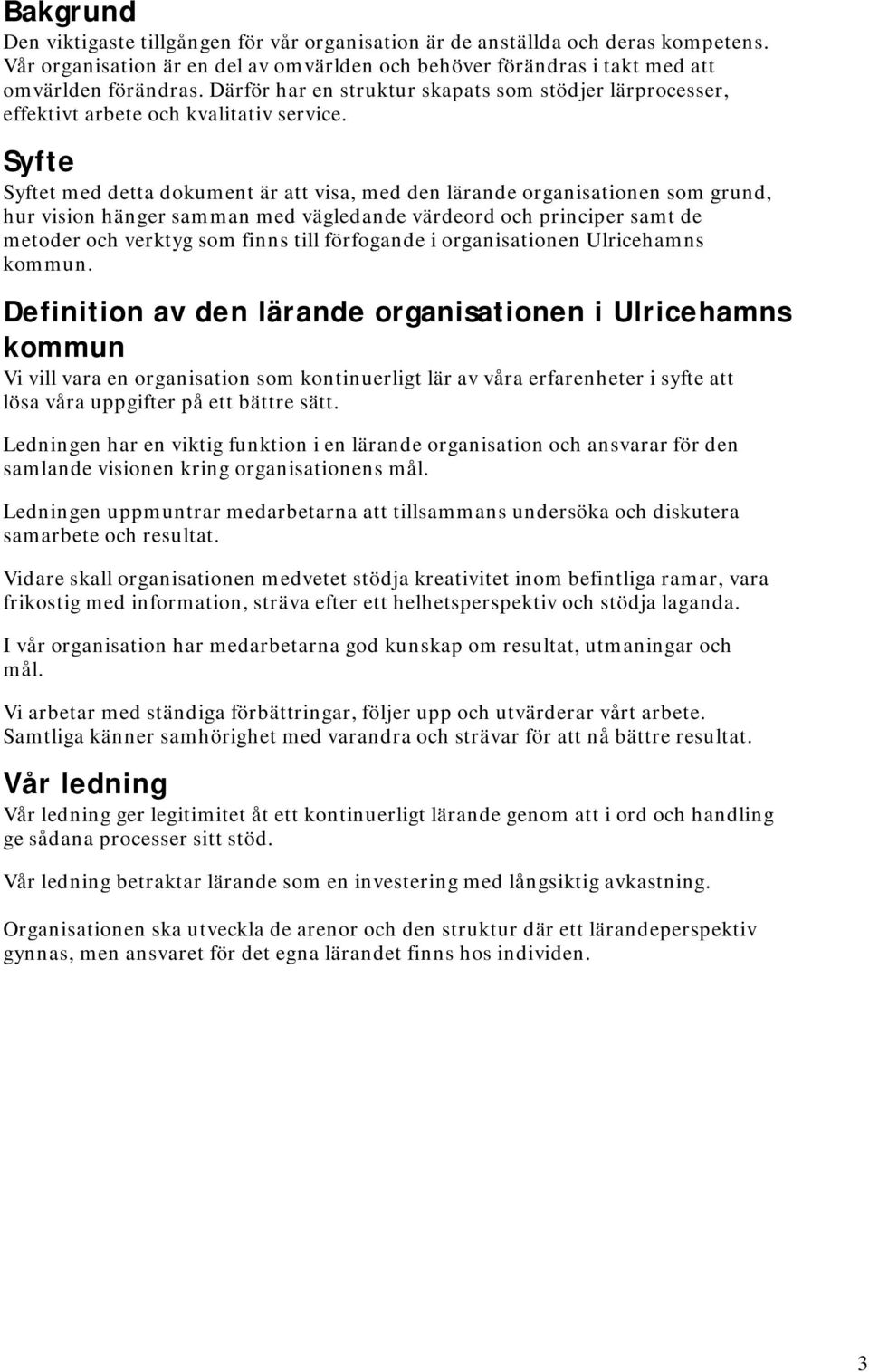 Syfte Syftet med detta dokument är att visa, med den lärande organisationen som grund, hur vision hänger samman med vägledande värdeord och principer samt de metoder och verktyg som finns till