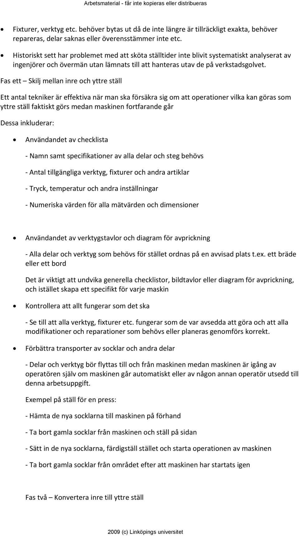 Fas ett Skilj mellan inre och yttre ställ Ett antal tekniker är effektiva när man ska försäkra sig om att operationer vilka kan göras som yttre ställ faktiskt görs medan maskinen fortfarande går