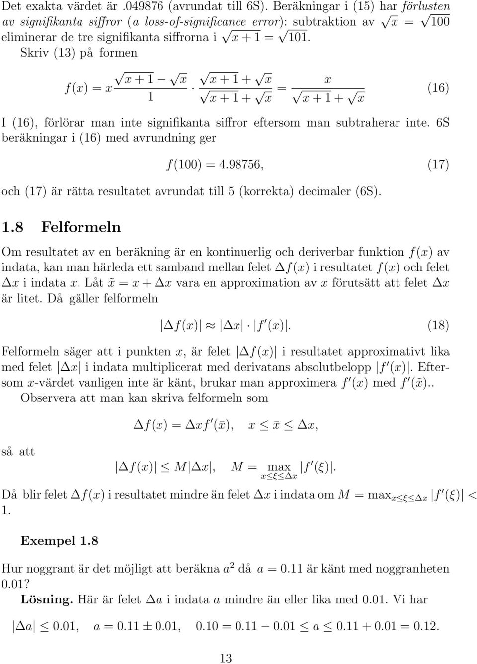 Skriv (13) på formen x + 1 x f(x) = x 1 x + 1 + x x + 1 + x = x x + 1 + x (16) I (16), förlörar man inte signifikanta siffror eftersom man subtraherar inte.