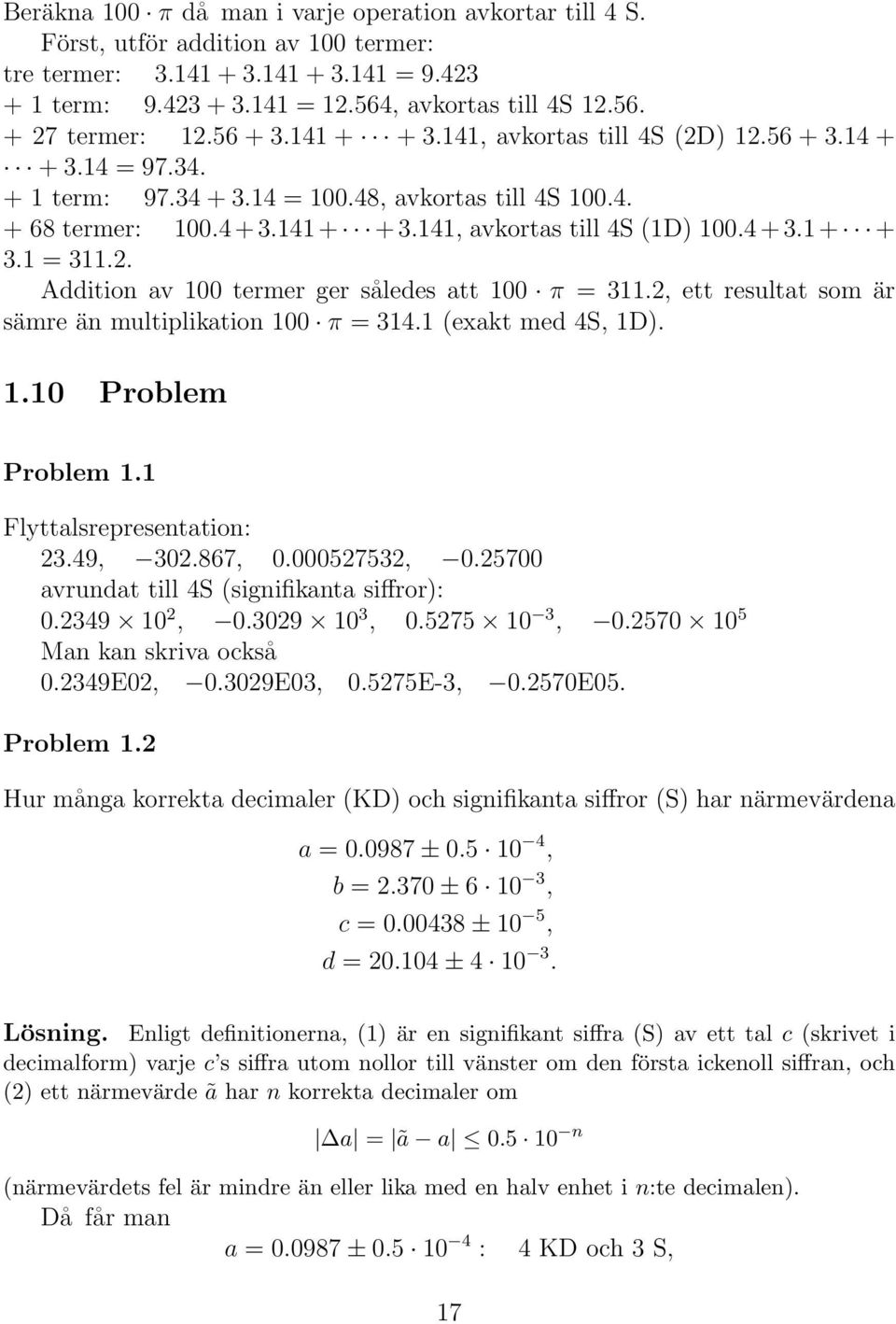 4 + 3.1 + + 3.1 = 311.2. Addition av 100 termer ger således att 100 π = 311.2, ett resultat som är sämre än multiplikation 100 π = 314.1 (exakt med 4S, 1D). 1.10 Problem Problem 1.