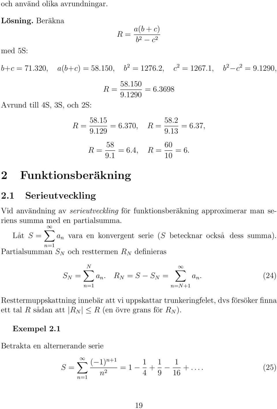 Vid användning av serieutveckling för funktionsberäkning approximerar man seriens summa med en partialsumma. Låt S = vara en konvergent serie (S betecknar också dess summa).