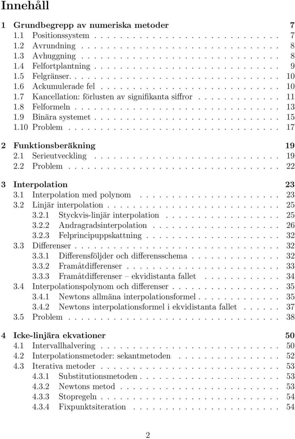 8 Felformeln................................ 13 1.9 Binära systemet............................. 15 1.10 Problem................................. 17 2 Funktionsberäkning 19 2.1 Serieutveckling............................. 19 2.2 Problem.