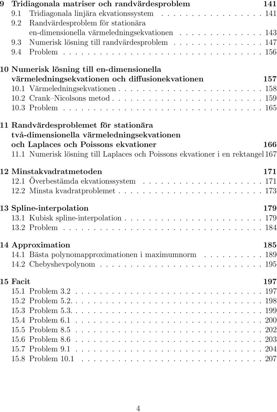 1 Värmeledningsekvationen........................ 158 10.2 Crank Nicolsons metod......................... 159 10.3 Problem.