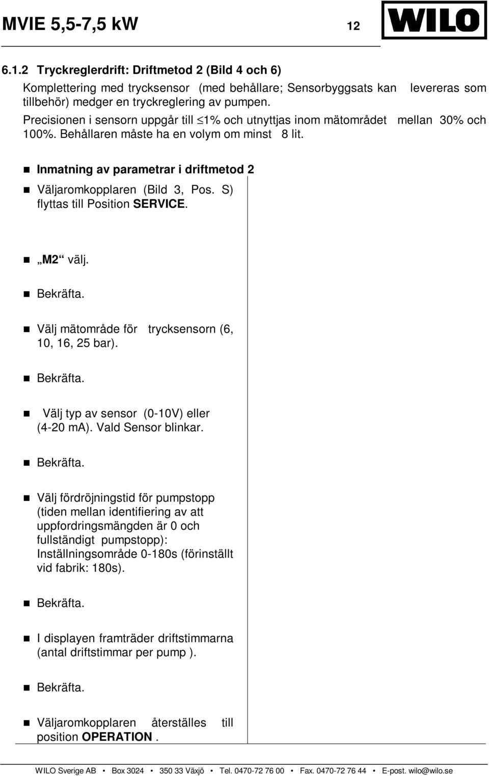 Inmatning av parametrar i driftmetod 2 Väljaromkopplaren (Bild 3, Pos. S) flyttas till Position SERVICE. M2 välj. Bekräfta. Välj mätområde för trycksensorn (6, 10, 16, 25 bar). Bekräfta. Välj typ av sensor (0-10V) eller (4-20 ma).