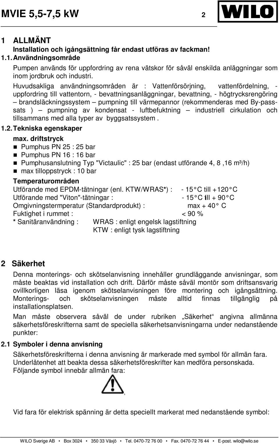 till värmepannor (rekommenderas med By-passsats ) pumpning av kondensat - luftbefuktning industriell cirkulation och tillsammans med alla typer av byggsatssystem. 1.2.Tekniska egenskaper max.