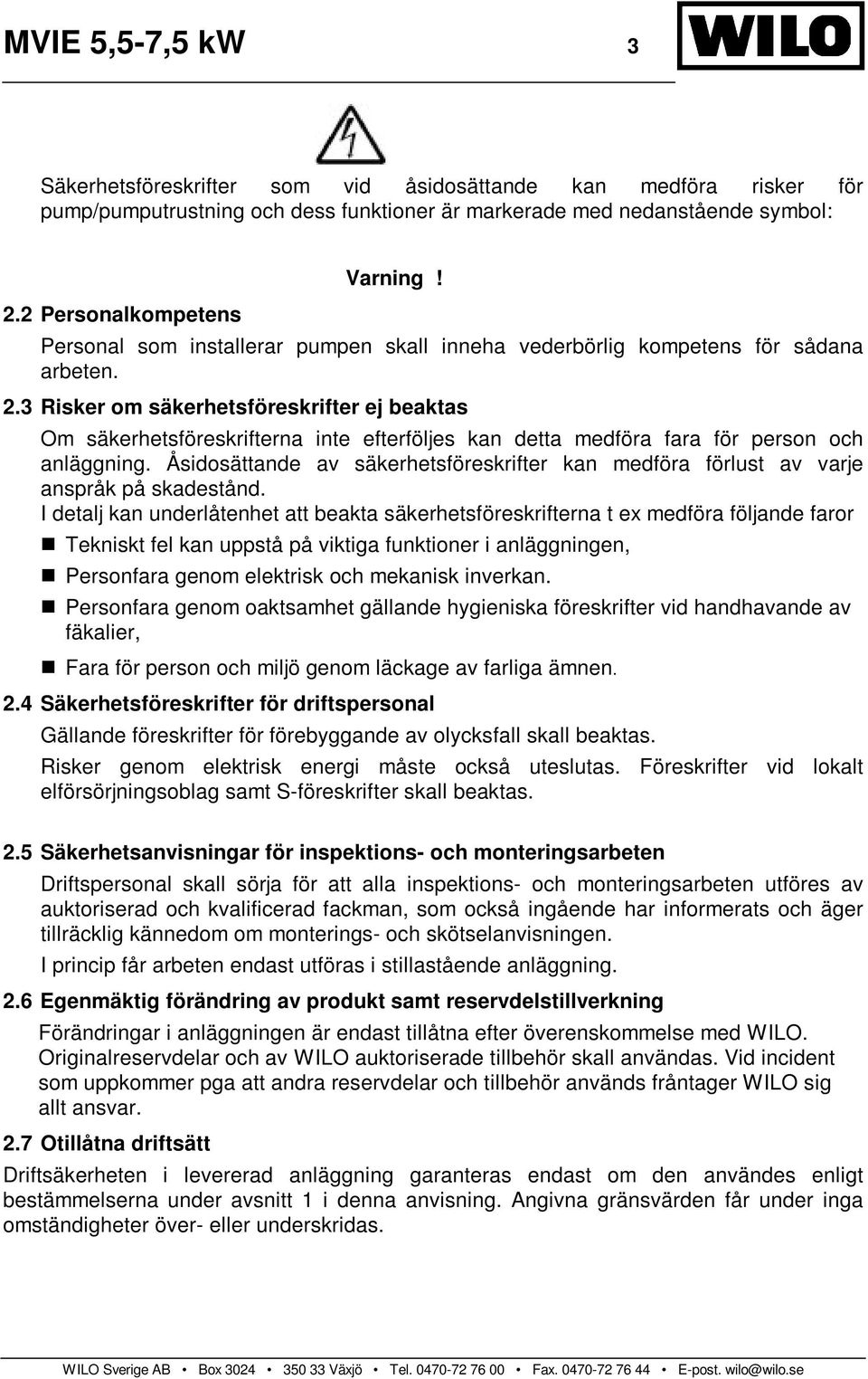 3 Risker om säkerhetsföreskrifter ej beaktas Om säkerhetsföreskrifterna inte efterföljes kan detta medföra fara för person och anläggning.