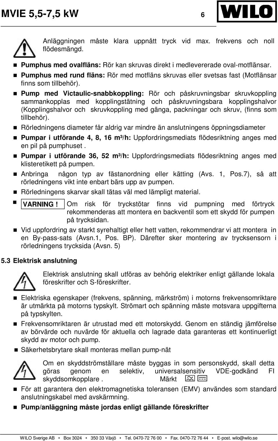 Pump med Victaulic-snabbkoppling: Rör och påskruvningsbar skruvkoppling sammankopplas med kopplingstätning och påskruvningsbara kopplingshalvor (Kopplingshalvor och skruvkoppling med gänga,