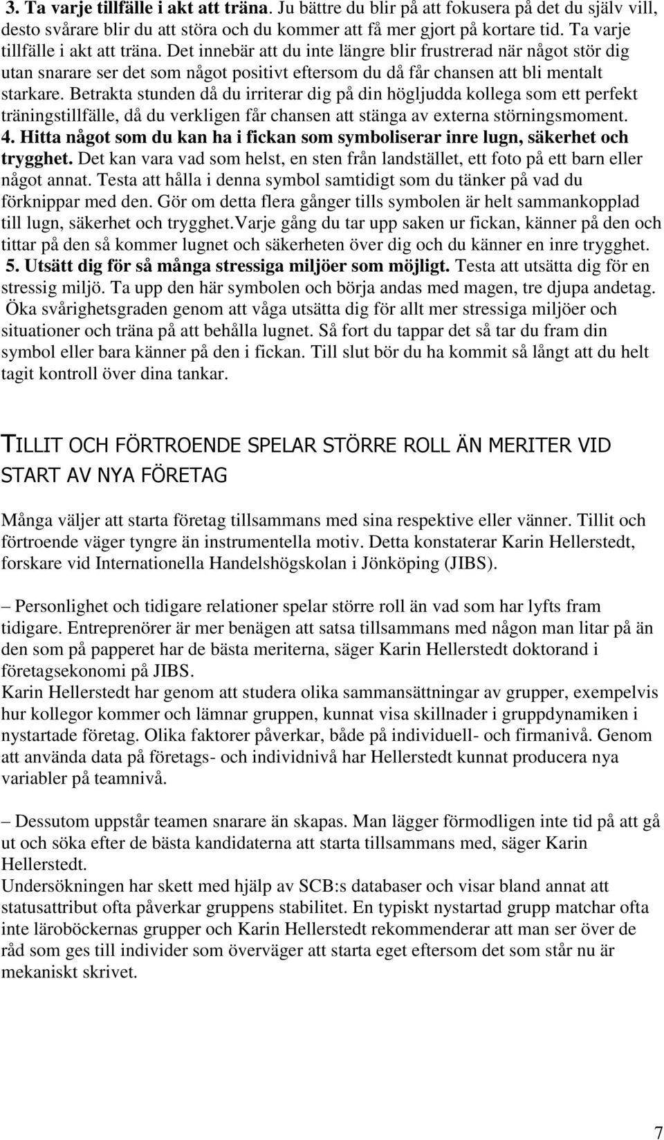 Betrakta stunden då du irriterar dig på din högljudda kollega som ett perfekt träningstillfälle, då du verkligen får chansen att stänga av externa störningsmoment. 4.