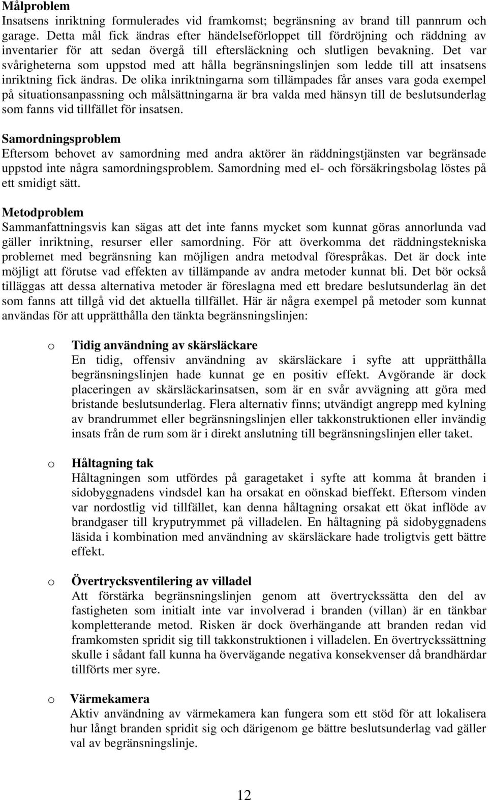 Det var svårigheterna som uppstod med att hålla begränsningslinjen som ledde till att insatsens inriktning fick ändras.