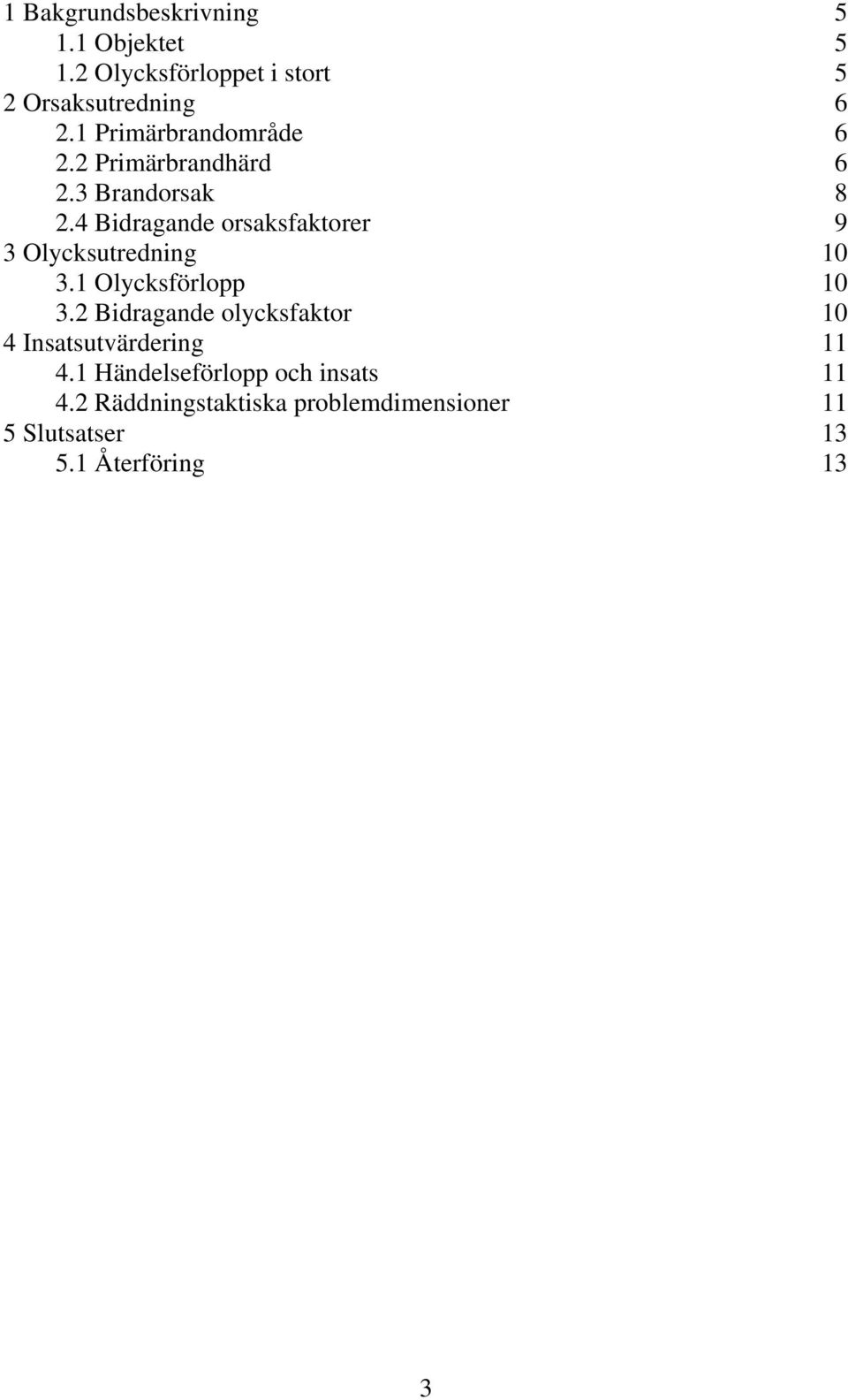 4 Bidragande orsaksfaktorer 9 3 Olycksutredning 10 3.1 Olycksförlopp 10 3.