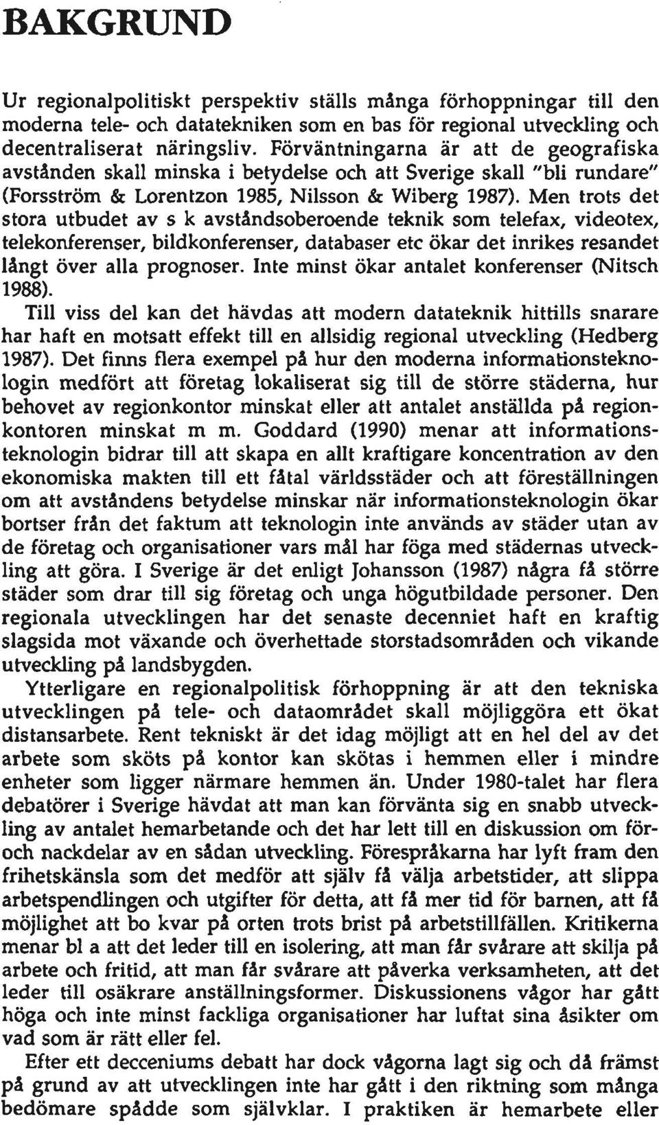 Men trots det stora utbudet av s k avståndsoberoende teknik som telefax, videotex, telekonferenser, bildkonferenser, databaser etc ökar det inrikes resandet långt över alla prognoser.