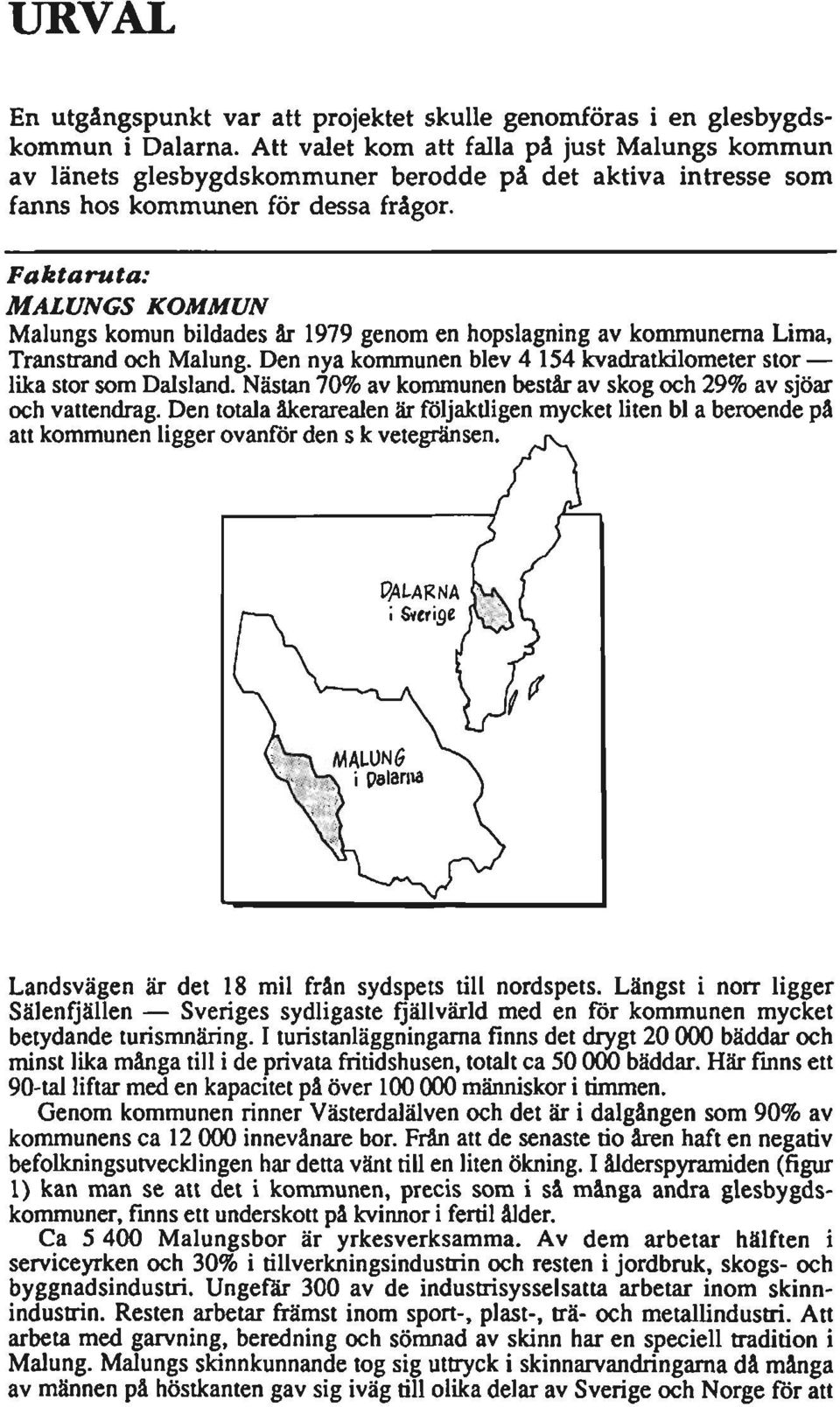 Faktaruta: MALUNGS KOMMUN Malungs komun bildades är 1979 genom en hopslagning av kommunerna Lima, Transtrand och Malung. Den nya kommunen blev 4 154 kvadratkilometer stor lika stor som Dalsland.