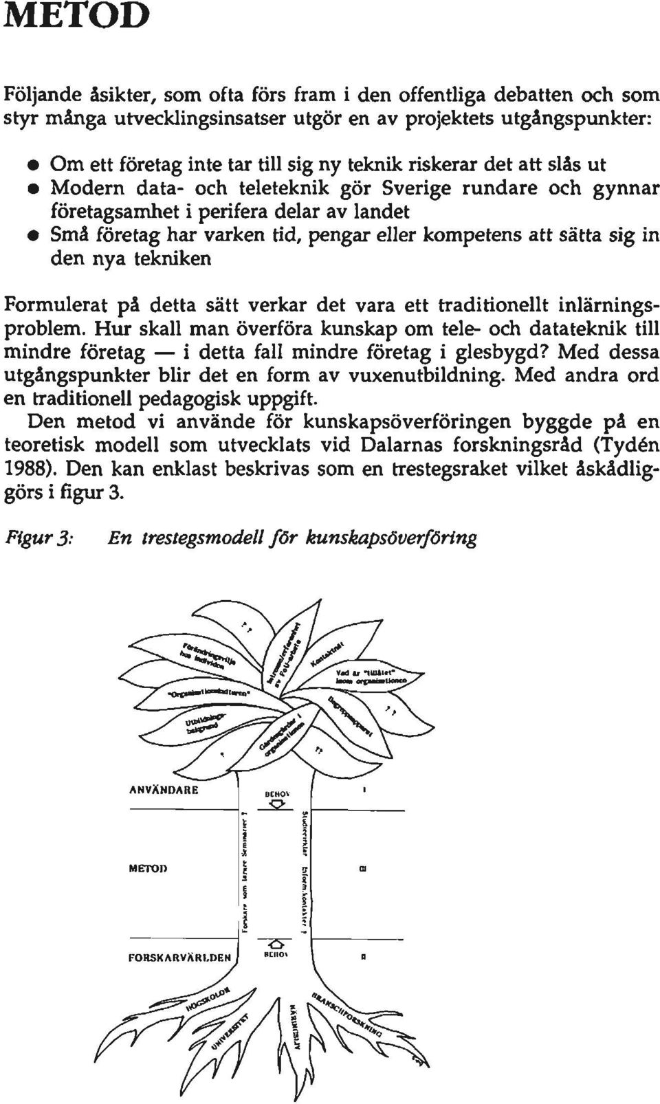 tekniken Formulerat på detta sätt verkar det vara ett traditionellt inlärningsproblem.