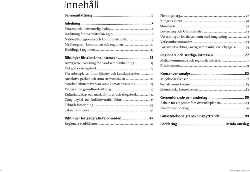 ..19 Attraktiva parker och stora strövområden...21 Minskad klimatpåverkan samt klimatanpassning...25 Vatten är en grundförutsättning...27 Kulturlandskap och mark för jord- och skogsbruk.