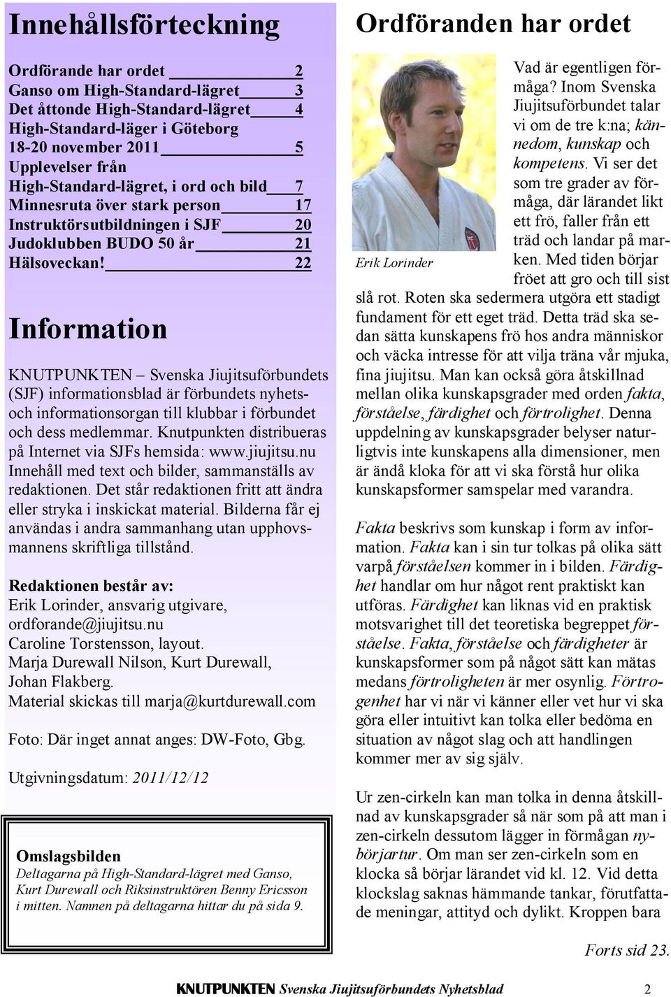 22 Information KNUTPUNKTEN Svenska Jiujitsuförbundets (SJF) informationsblad är förbundets nyhetsoch informationsorgan till klubbar i förbundet och dess medlemmar.