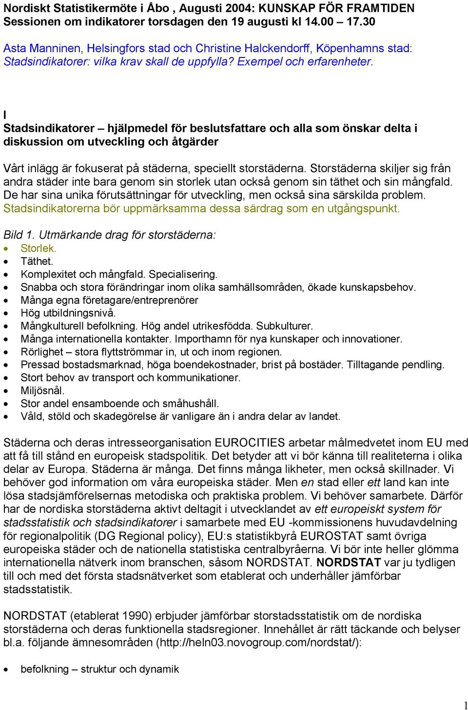 I Stadsindikatorer hjälpmedel för beslutsfattare och alla som önskar delta i diskussion om utveckling och åtgärder Vårt inlägg är fokuserat på städerna, speciellt storstäderna.