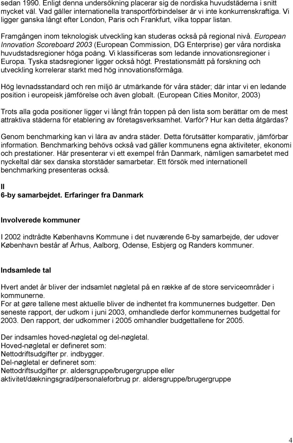 European Innovation Scoreboard 2003 (European Commission, DG Enterprise) ger våra nordiska huvudstadsregioner höga poäng. Vi klassificeras som ledande innovationsregioner i Europa.